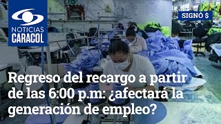 Regreso del recargo a partir de las 600 pm ¿afectará la generación de empleo en Colombia [upl. by Mandych]