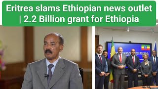 Eritrea slams Ethiopian news outlet  22 billion grant for Ethiopia [upl. by Herahab]