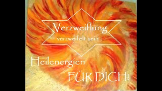 Verzweiflung I verzweifelt sein  Heilenergien FÜR DICH [upl. by Kiele]