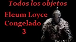 DLC 10 Dark Souls 2 Todos los Objetos Eleum Loyce Congelado 3 [upl. by Glorianna544]