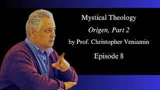 Episode 8 Origen Part 2 quotMystical Theologyquot with Dr Christopher Veniamin [upl. by Dwinnell]