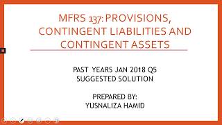 MFRS 137 IAS 37 PROVISIONS CONTINGENT LIABILITIES amp CONTINGENT ASSETS FAR270  EXAM JAN 2018 Q5 [upl. by Acirederf]