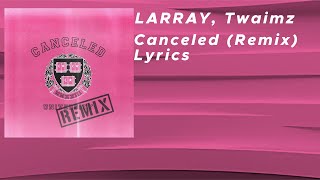 LARRAY Twaimz  Canceled Remix MANY WRONG LYRICS [upl. by Ayhay424]