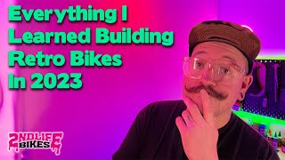 Everything I Learned Building Retro Bikes In 2023 [upl. by Friedberg]