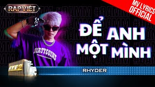 Để Anh Một Mình  Rhyder  Team Andree  Rap Việt Mùa 3 2023 MV Lyrics [upl. by Mohandis]