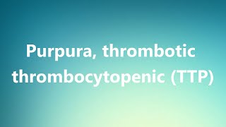 Purpura thrombotic thrombocytopenic TTP  Medical Definition and Pronunciation [upl. by Suravat298]