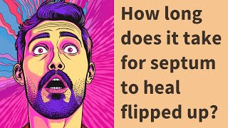 How long does it take for septum to heal flipped up [upl. by Wehrle665]