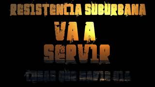 Va a Servir  Resistencia Suburbana Cosas que nadie oía [upl. by Rivers]