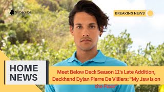 Meet Below Deck Season 11s Late Addition Deckhand Dylan Pierre De Villiers quotMy Jaw Is on the Floo [upl. by Niala534]