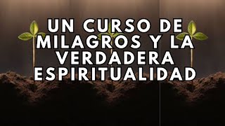 UN CURSO DE MILAGROS Y LA VERDADERA ESPIRITUALIDAD [upl. by Lamrouex]