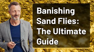 Banishing Sand Flies The Ultimate Guide [upl. by Philis]