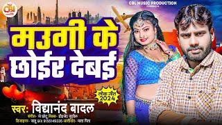 Maithili Gana  मउगी के छोईर देबई  Maugi Ke Chhoir Debai  Vidyanand Badal  Maithili Song 2024 [upl. by Yelsehc]