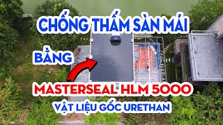 Chống thấm sàn mái hiệu quả cao bằng vật liệu gốc ure thane Masterseal HLM 5000 [upl. by Agace]