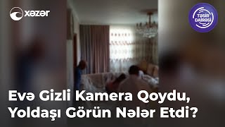 Evə Gizli Kamera Qoydu Yoldaşı Görün Nələr Etdi [upl. by Aleydis]