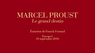 MARCEL PROUST  Le Grand Destin raconté par Franck Ferrand  Europe1 10 septembre 2016 audio [upl. by Lello]