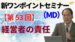 【新ワンポイントセミナー MD】＜第53回＞ 経営者の責任 [upl. by Seuqram732]