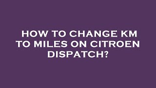 How to change km to miles on citroen dispatch [upl. by Nodnar]