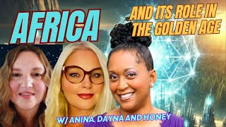 AFRICA A DEEP DIVE ON MANY QUESTIONS  ITS ROLE IN THE GOLDEN AGE w ANINA DAYNA AND HONEY [upl. by Ahlgren]