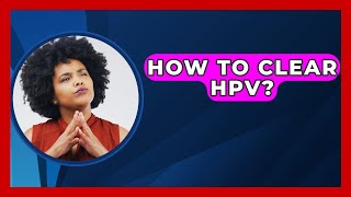 How To Clear HPV  LearnToDIY360com [upl. by Veneaux]