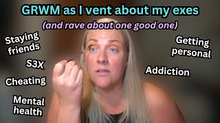 GRWM as I vent about my exes and rave about one good one [upl. by Nakhsa]