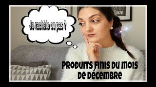 Mes Produits finis du mois de DÉCEMBRE 2018Jai testéJe rachète ou pas [upl. by Wenger869]