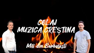 COLAJ  MUZICA CRESTINA  CANTARI CRESTINE  MILI DIN BARBULESTI [upl. by Malan645]