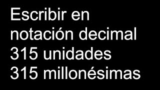 Escribir en notación decimal 315 unidades 315 millonésimas [upl. by Pros171]