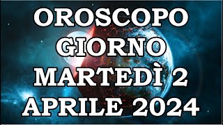 OROSCOPO DEL GIORNO MARTEDÌ 2 APRILE 2024 [upl. by Aneehsyt]