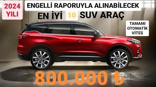 2024 YILI ENGELLİ MUAFİYETİYLE ALINABİLECEK EN İYİ 10 SUV ARAÇ  OTOMATİK VİTES ÖTV MUAF CSUV ARAÇ [upl. by Ytram]