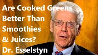 Are Cooked Greens Better Than Green Smoothies amp Juices Dr Esselstyn [upl. by Airat88]