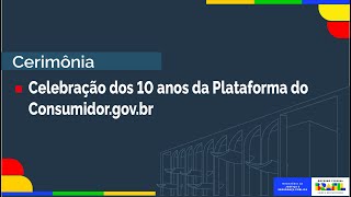 Cerimônia de Celebração dos 10 anos da Plataforma do Consumidorgovbr [upl. by Carrelli]