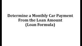 Determine a Monthly Car Payment From the Loan Amount Loan Formula [upl. by Kielty]