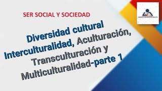 DIVERSIDAD CULTURAL INTERCULTURALIDAD ACULTURACIÓN TRANSCULTURACIÓN Y MULTICULTURALIDADPARTE 1 [upl. by Vitkun]