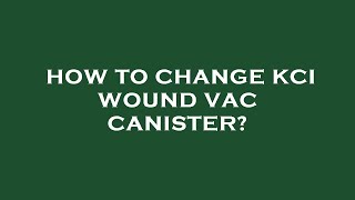 How to change kci wound vac canister [upl. by Oralie]