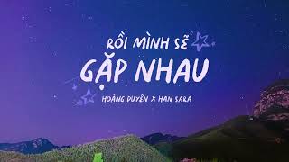 Trái đất bao la rộng lớn chỉ người ta là không lớn I Rồi Mình Sẽ Gặp Nhau Hoàng Duyên Han Sara [upl. by Roldan]