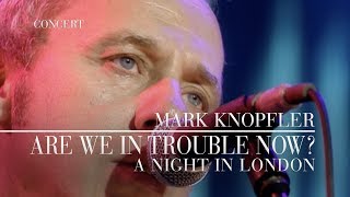 Mark Knopfler  Are We In Trouble Now A Night In London  Official Live Video [upl. by Aloysius]