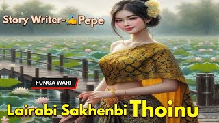 Lairabi Sakhenbi Thoinu  Manipuri Phunga Wari  Record 🎤 Thoibi Keisham  Story✍️ Pepe [upl. by Morrell846]