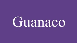 How To Pronounce Guanaco Correctly in Spanish [upl. by Sissy]