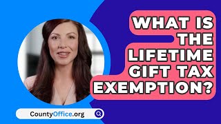 What Is The Lifetime Gift Tax Exemption  CountyOfficeorg [upl. by Burtis]