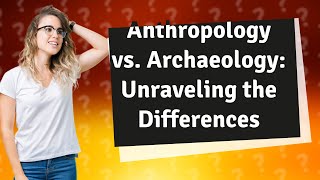 How Do Anthropology and Archaeology Differ Explained Simply [upl. by Medina]