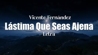 Vicente Fernández  Lástima Que Seas Ajena  Letra [upl. by Alisun268]