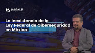 La inexistencia de la Ley Federal de Ciberseguridad en México [upl. by Auria15]