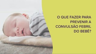 O que fazer para prevenir a convulsão febril do bebê  Antônio Pires Pediatra [upl. by Shirlie11]