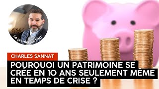 Un patrimoine se crée en 10 ans seulement même en temps de crise  Explications [upl. by Eilrak]