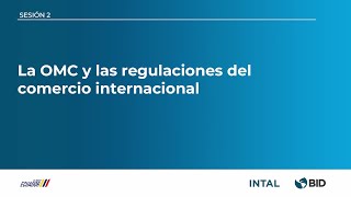 SESIÓN 2 La OMC y LAS REGULACIONES DEL COMERCIO INTERNACIONAL [upl. by Geerts75]