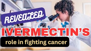 Ivermectin A GameChanger in Cancer Treatment [upl. by Ahsein]