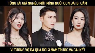 Tổng tài giả nghèo một mình nuôi con gái bị câm vì tưởng vợ đã qua đời 3 năm trước và cái kết [upl. by Tia]