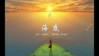 最近网络大火的《海底》，很多人都很喜欢，旋律太伤感了 [upl. by Lovering]