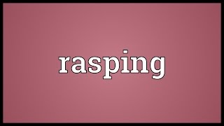 Rasping Meaning [upl. by Ettenawtna575]