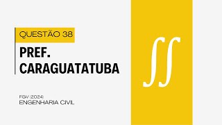 Q38  Prova Prefeitura de Caraguatatuba  2024  Engenharia Civil  FGV [upl. by Kohler]